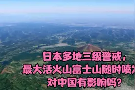 日本多地三级警戒，最大活火山富士山随时喷发，对中国有影响吗？视频封面