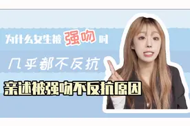 为什么女生被强吻时，几乎都不反抗 亲述被强吻不反抗原因视频封面