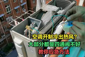 空调开制冷出热风？大部分是四通阀不好，教你一招，可以应急解决
