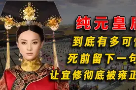 纯元皇后到底有多可怕？死前留下一句话，让宜修彻底被雍正厌弃！视频封面