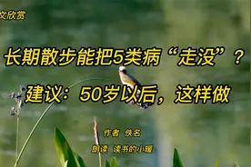 美文欣赏 长期散步能把5类病“走没”？建议：50岁以后，这样做视频封面