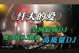 全网最火爆DJ热曲《纤夫的爱》无损畅听DJ舞曲，车载DJ高清版MP4