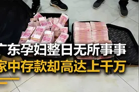 广东孕妇躺着不上班，家中存款却高达上千万，警方直接上门抓捕视频封面