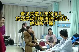 看见失散几年的侄儿，姑姑激动用蒙语跟他说话，他却听不懂！视频封面