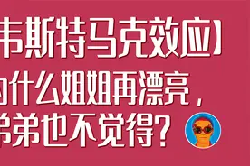 【魏知超】为什么姐姐再漂亮，弟弟也感觉不到？韦斯特马克效应视频封面