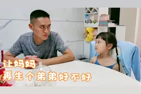 爸爸问女儿，让妈妈再生个弟弟好不好，女儿的回答太有才了，搞笑