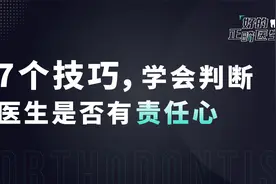 牙齿矫正系列|  7个技巧，学会判断正畸牙医是否有责任心视频封面
