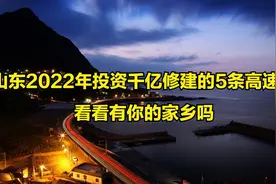 山东2022年投资千亿修建的5条高速，看看在你的家乡吗？视频封面