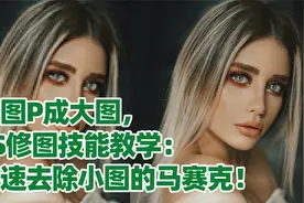 小图P成大图，PS修图技能教学：快速去除小图的马赛克！