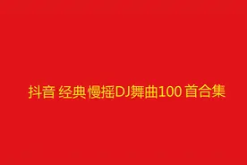 10小时长视频，抖音经典慢摇DJ舞曲100首合集