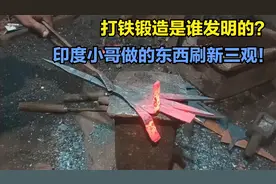 你知道打铁锻造是谁发明的吗？印度小哥技术不错，成品却刷新三观视频封面