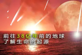 带你前往38亿年前的原始地球，去见证第一个生命是如何诞生的！