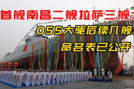 军情|首舰南昌二舰拉萨三舰大连！055后续几舰叫啥？命名表已公开视频封面
