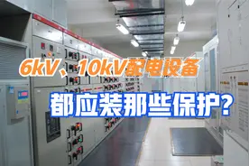 6kV、10kV配电设备都应装那些保护？不少人都一知半解！