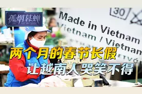 两个月的春节长假，让越南人体验到了，但是背后的滋味，并不好受视频封面