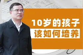 如何培养一个10岁孩子？清华教授：家长应该关注这些方面视频封面