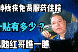 精神残疾免费服药住院补贴有多少？跟随红哥瞧一瞧视频封面