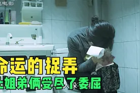 命运的捉弄，让姐弟俩受尽了委屈，弟弟坐牢，姐姐日子过得憋屈视频封面