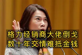 格力经销商大佬倒戈，数十年交情难抵金钱？