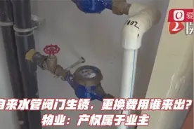 自来水管阀门生锈，更换费用谁来出？物业：产权属于业主视频封面