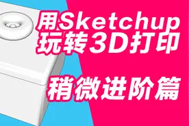 玩转3D打印机系列 用sketchup做3D打印建模 稍微进阶篇视频封面