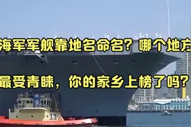 海军军舰靠地名命名？哪个地方最受青睐，你的家乡上榜了吗？视频封面