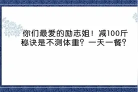 你们最爱的励志姐！减100斤秘诀是不测体重？一天一餐？【转载】视频封面