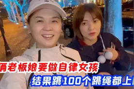 俩老板娘心血来潮要做自律女孩，保持锻炼，结果100个跳绳都上喘视频封面