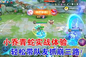 小乔青蛇实战体验，手感特效都还可以，轻松带队友抓崩三路！视频封面