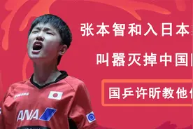 叛徒张本智和入日本籍后，叫嚣要灭掉中国队，结果被国乒许昕教育视频封面