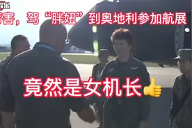 中国女机长驾驶运20抵欧，又美又飒气场十足，奥地利军官亲自迎接视频封面