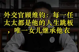 外交官顾维钧：每一任太太都是他的人生跳板，唯一女儿继承他衣