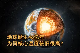 地球经过了长达46亿年的冷却，为什么核心的温度依旧很高？视频封面