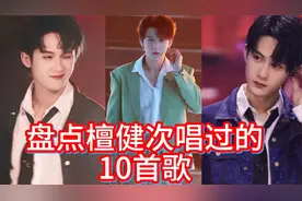 盘点檀健次唱过的10首歌，首首王炸，不愧是宝藏男孩