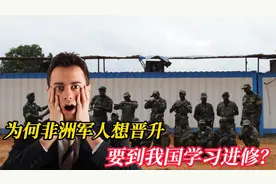 为何非洲军人想晋升，要到我国学习进修？是何原因视频封面