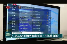 看电视更便捷 江苏22万间酒店客房实现“开机看直播”视频封面