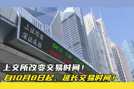 上交所改变交易时间！自10月8日起，延长交易时间！视频封面