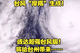 台风“摩羯”生成！或达超强台风级！将给台州带来……