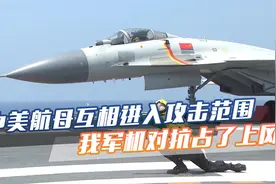 央视透露中美海空交锋，航母互相进入攻击范围，我军机对抗占上风视频封面