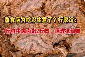 熟食店为啥没生意了？行家说：1斤鲜牛肉卤出2斤肉，原理很简单视频封面