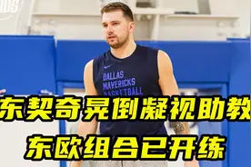 东契奇晃倒助教+诛心凝视！东欧组合已开练，新赛季将有惊喜？视频封面