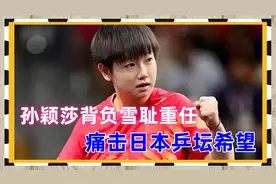 孙颖莎最难忘的比赛，18岁就背负雪耻重任，痛击日本乒坛希望