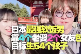 日本最强软饭男从未工作靠4个老婆2个女友赚钱养家，目标生54个娃视频封面