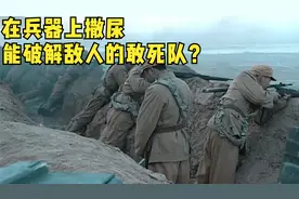 士兵在兵器上撒尿，这竟是破解敌人敢死队的方法#亮剑 #李云龙