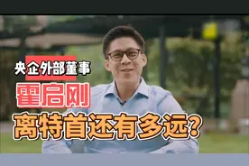 弃商从政的霍启刚入职央企，外部董事什么级别？离特首还有多远？视频封面