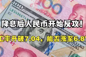 美国降息后人民币开始反攻！汇率升破7.04，能否涨破6.8大关？视频封面