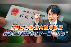 20万台胞被曝领大陆身份证，赖清德责令陆委会：严格查处不惜销户视频封面