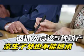 退休人员这5种财产，亲生子女也不能继承，一定要注意！视频封面