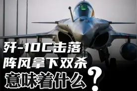 美国官员盖棺定论，歼-10C击落阵风拿下双杀，意味着什么？