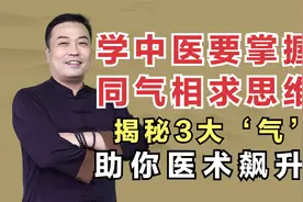 学中医要掌握同气相求思维，揭秘3大‘气’奥秘，助你医术飙升视频封面